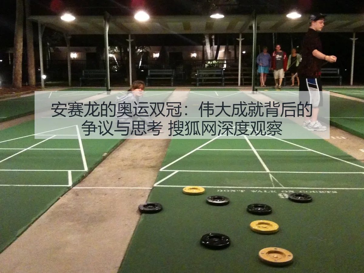 安赛龙的奥运双冠:伟大成就背后的争议与思考 深度观察